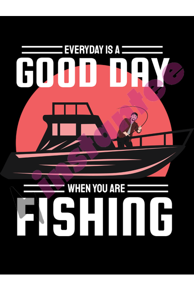 Every Day Is A Good Day When You Are Fishing 2