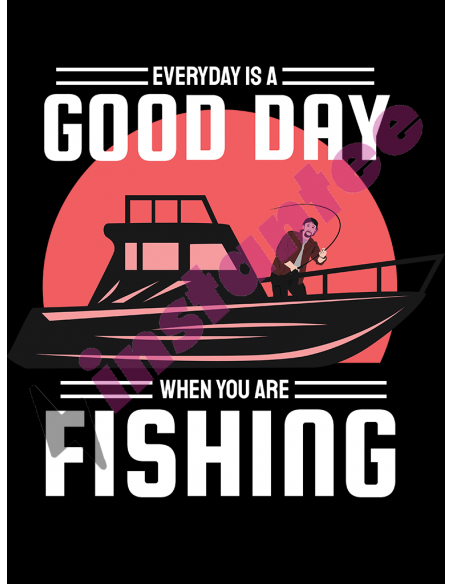 Every Day Is A Good Day When You Are Fishing