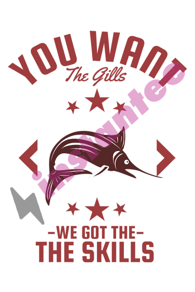 You Want The Gills We Got The Skills 2