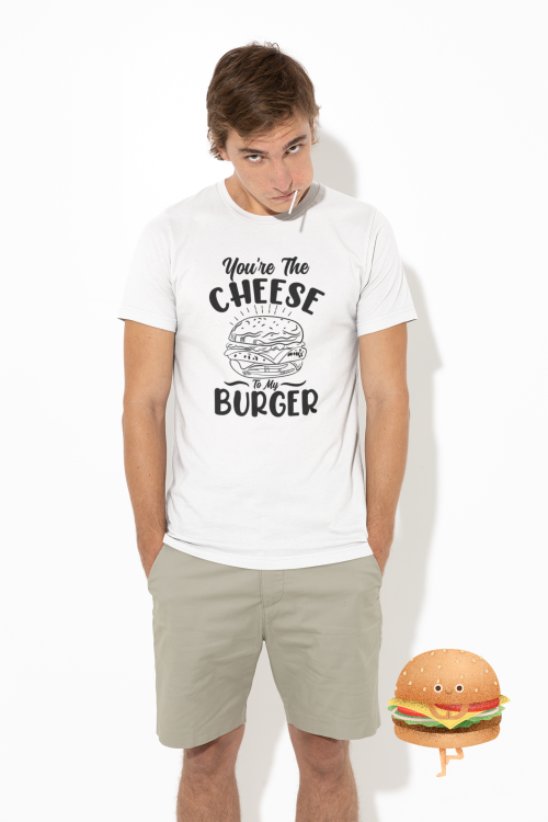 You're The Cheese To My Burger