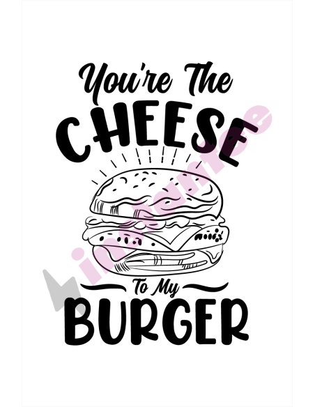 You're The Cheese To My Burger