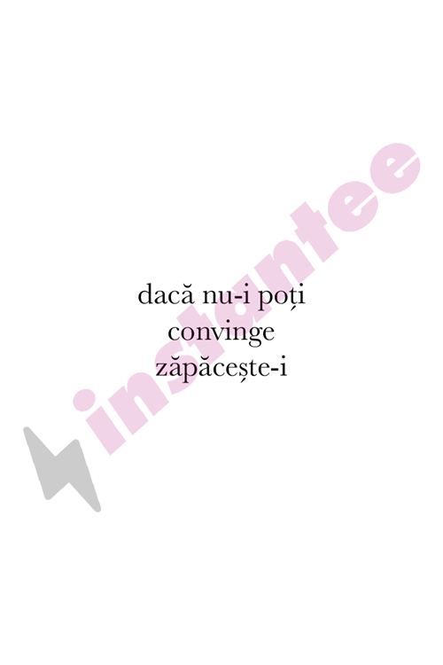 Daca nu-i poti convinge zapaceste-i