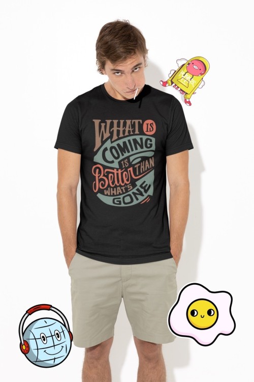 What is coming is better than what's...