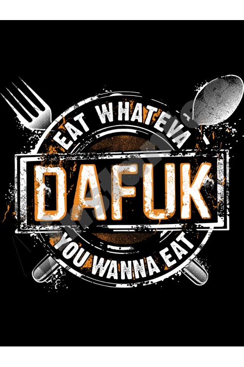 Eat Whateva Dafuk You Wanna Eat 