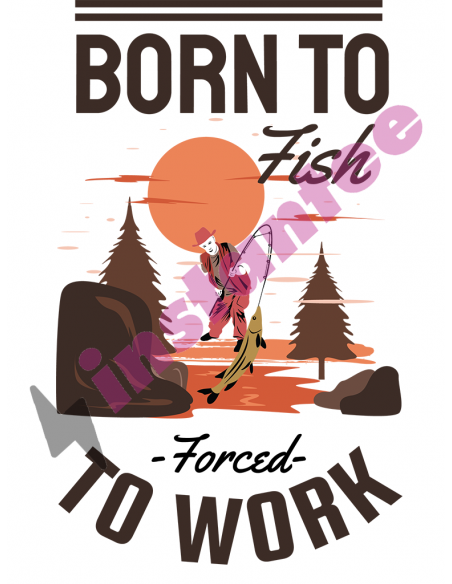 Born To Fish Forced To Work